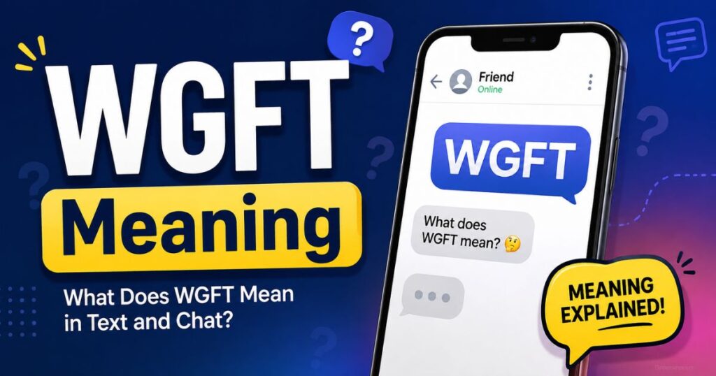 WGFT Meaning: What It Really Means in Texts & Chats
