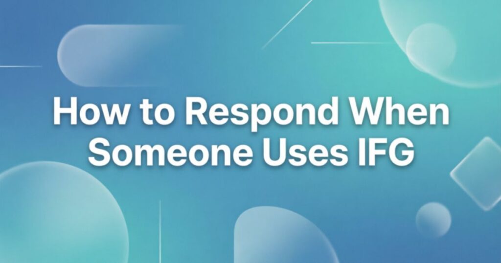 How to Respond When Someone Uses IFG
