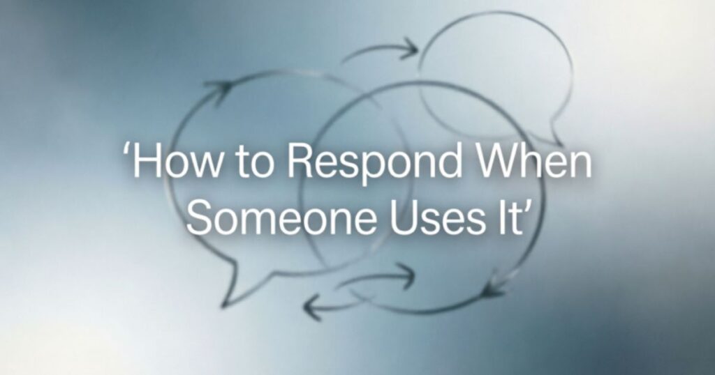 How to Respond When Someone Uses It