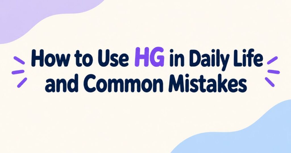 How to Use HG in Daily Life and Common Mistakes
